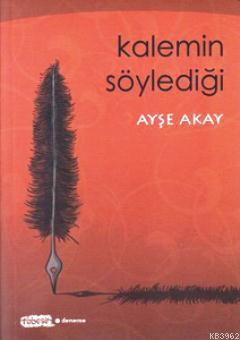 Kalemin Söylediği - Ayşe Akay | Yeni ve İkinci El Ucuz Kitabın Adresi