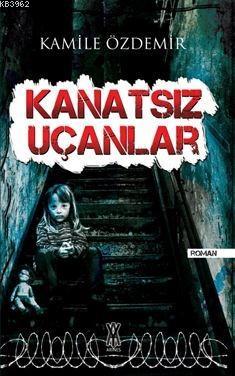 Kanatsız Uçanlar - Kamile Özdemir | Yeni ve İkinci El Ucuz Kitabın Adr