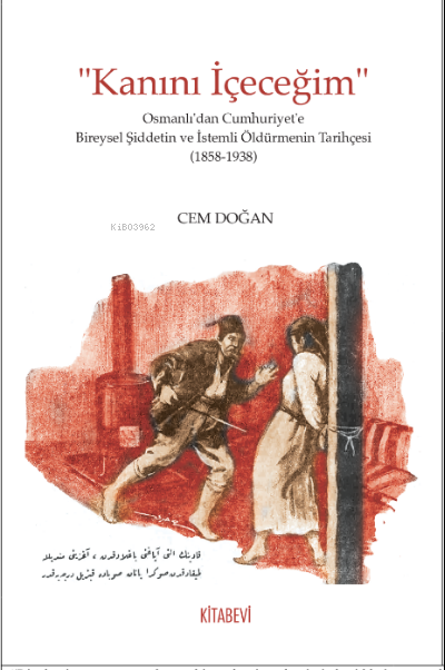 “Kanını İçeceğim” Osmanlı’dan Cumhuriyet’e Bireysel Şiddetin ve İsteml