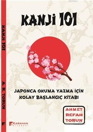 Kanji 101: Japonca Okuma Yazma İçin Kolay Başlangıç Kitabı - Ahmet Ref