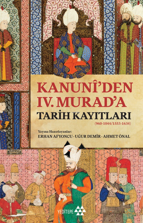 Kanuni’den IV. Murad’a Tarih Kayıtları;(960-1044/1553-1634) - Erhan Af