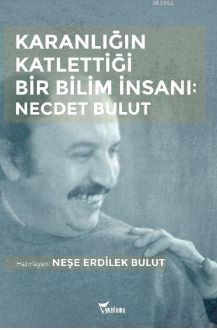 Karanlığın Katlettiği Bir Bilim İnsanı: Necdet Bulut - Neşe Erdilek Bu