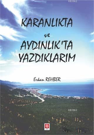 Karanlıkta ve Aydınlıkta Yazdıklarım - Erkan Rehber | Yeni ve İkinci E