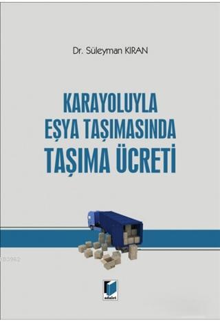 Karayoluyla Eşya Taşımasında Taşıma Ücreti - Süleyman Kıran | Yeni ve 