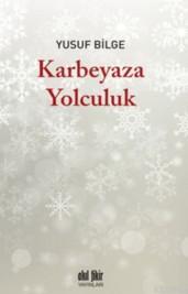 Karbeyaza Yolculuk - Yusuf Bilge | Yeni ve İkinci El Ucuz Kitabın Adre