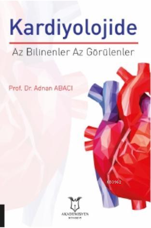 Kardiyolojide Az Bilinenler Az Görülenler - Adnan Abacı | Yeni ve İkin