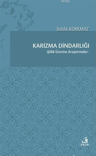 Karizma Dindarlığı Şiilik Üzerine Araştırmalar - Sıddık Korkmaz | Yeni