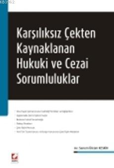 Karşılıksız Çekten Kaynaklanan Hukuki ve Cezai Sorumluluklar Senem Ülk