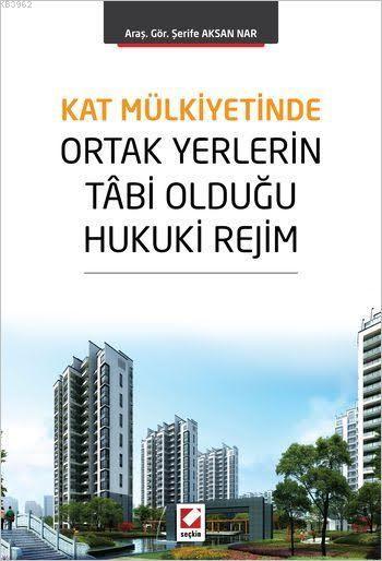 Kat Mülkiyetinde Ortak Yerlerin Tâbi Olduğu Hukuki Rejim - Şerife Aksa