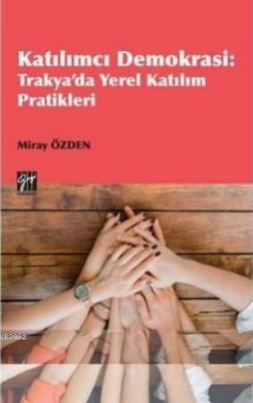 Katılımcı Demokrasi - Trakya'da Yerel Katılım Pratikleri - Miray Özden