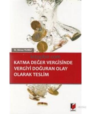 Katma Değer Vergisinde Vergiyi Doğuran Olay Olarak Teslim - Güneş Yılm