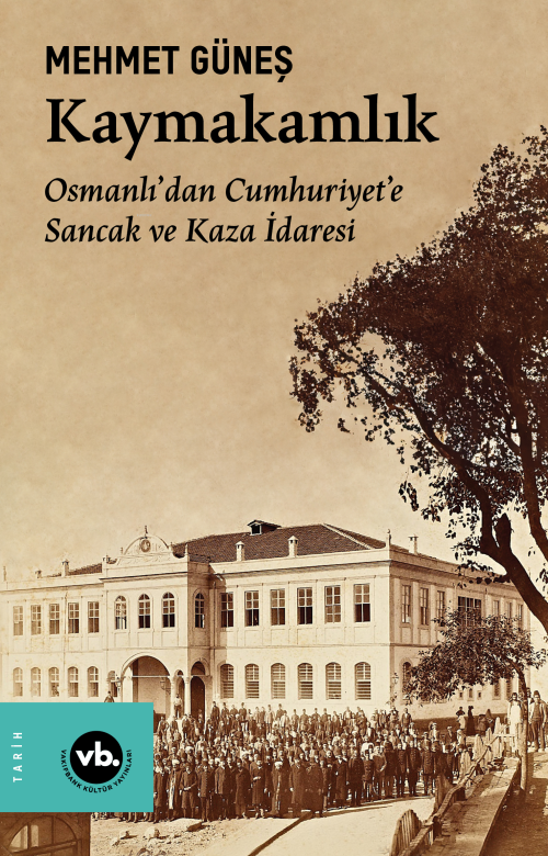 Kaymakamlık;Osmanlı’dan Cumhuriyet’e Sancak ve Kaza İdaresi - Mehmet G