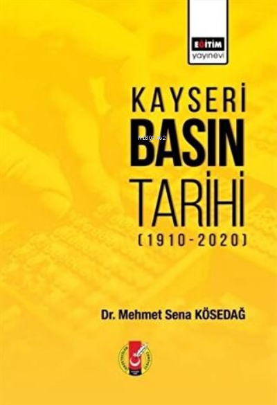 Kayseri Basın Tarihi (1910-2020) - Mehmet Sena Kösedağ | Yeni ve İkinc