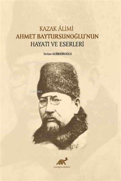 Kazak Alimi Ahmet Baytursunoğlu’nun Hayatı ve Eserleri - Sertan Alibek