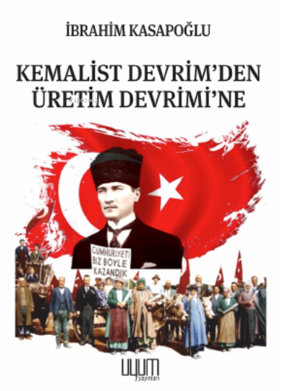 Kemalist Devrim’den Üretim Devrimi’ne - İbrahim Kasapoğlu | Yeni ve İk