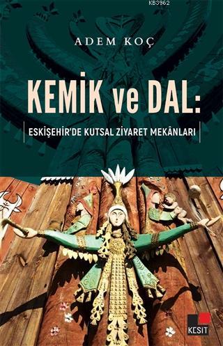 Kemik ve Dal: Eskişehir'de Kutsal Ziyaret Mekanları - ADEM KOÇ | Yeni 