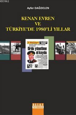 Kenan Evren ve Türkiye'de 1980'li Yıllar - Ayfer Dağdelen | Yeni ve İk