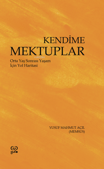 Kendime Mektuplar ;Orta Yaş Sonrası Yaşam İçin Yol Haritası - Yusuf Ma