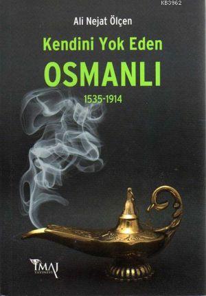 Kendini Yok Eden Osmanlı 1535 - 1914 - Ali Nejat Ölçen | Yeni ve İkinc