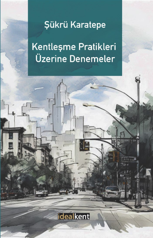 Kentleşme Pratikleri Üzerine Denemeler - Şükrü Karatepe | Yeni ve İkin