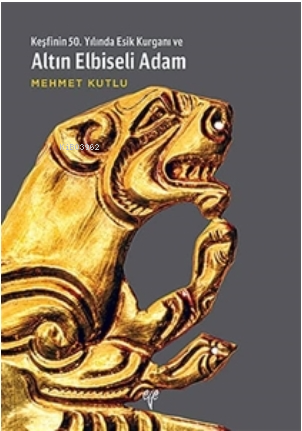 Keşfinin 50. Yılında Esik Kurganı ve Altın Elbiseli Adam - Mehmet Kutl