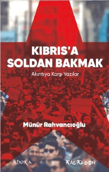 Kıbrıs'a Soldan Bakmak - Akıntıya Karşı Yazılar - Münür Rahvancıoğlu |