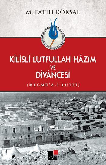 Kilisli Lutfullah Hâzım ve Dîvânçesi - M. Fatih Köksal | Yeni ve İkinc