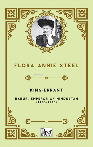 King-Errant ;-Babur, Emperor of Hindustan (1483-1530) - Flora Annie St