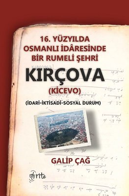 Kırçova 16 .Yüzyılda Osmanlı İdaresinde Bir Rumeli Şehri - Galip Çağ |