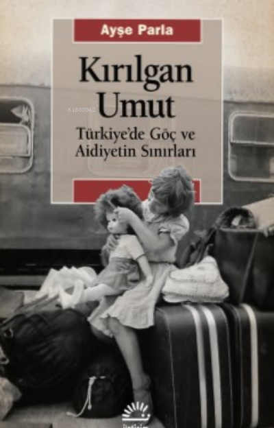 Kırılgan Umut;Türkiye’de Göç ve Aidiyetin Sınırları - Ayşe Parla | Yen