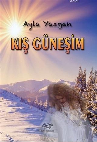 Kış Güneşim - Ayla Yazgan | Yeni ve İkinci El Ucuz Kitabın Adresi