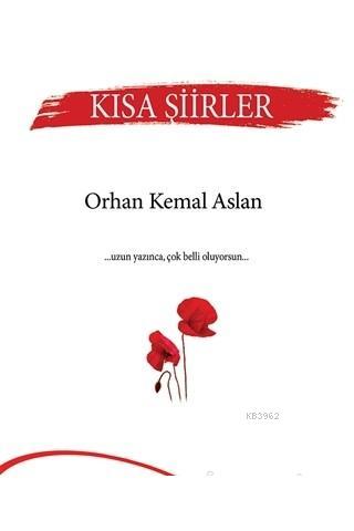 Kısa Şiirler - Orhan Kemal Aslan | Yeni ve İkinci El Ucuz Kitabın Adre