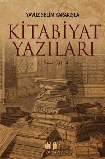 Kitabiyat Yazıları (1844-2014) - Yavuz Selim Karakışla | Yeni ve İkinc