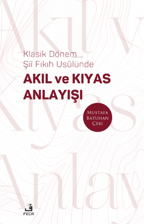 Klasik Dönem Şıı ̂ Fıkıh Usûlünde Akıl ve Kıyas Anlayışı - Mustafa Ba