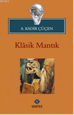 Klasik Mantık - A. Kadir Çüçen | Yeni ve İkinci El Ucuz Kitabın Adresi