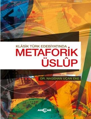 Klasik Türk Edebiyatında Metaforik Üslup - Nagehan Uçan Eke | Yeni ve 