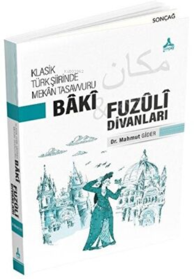 Klasik Türk Şiirinde Mekan Tasavvuru - Baki ve Fuzuli Divanları - Mahm