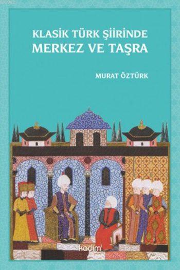 Klasik Türk Şiirinde Merkez ve Taşra - Murat Öztürk | Yeni ve İkinci E