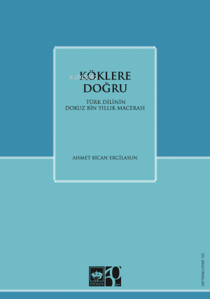 Köklere Doğru;Türk Dilinin Dokuz Binlik Macerası - Ahmet Bican Ercilas