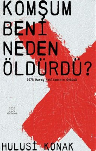 Komşum Beni Neden Öldürdü? - 1978 Maraş Katliamının Öyküsü - Hulusi Ko