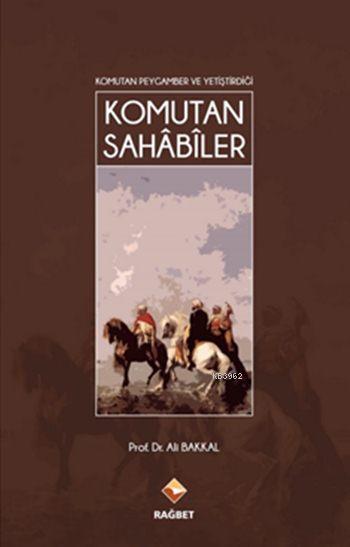 Komutan Peygamber ve Yetiştirdiği Komutan Sahâbîler - Ali Bakkal | Yen