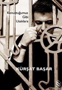 Konuştuğumuz Gibi Uzaklara - Kürşat Başar | Yeni ve İkinci El Ucuz Kit