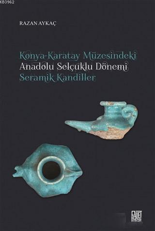 Konya-Karatay Müzesindeki Anadolu Selçuklu Dönemi Seramik Kandiller - 