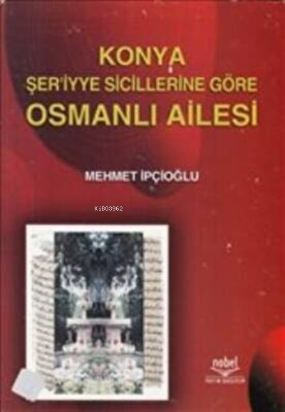 Konya Şer'iyye Sicillerine Göre Osmanlı Ailesi - Mehmet İpcioğlu- | Ye