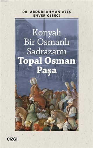 Konyalı Bir Osmanlı Sadrazamı Topal Osman Paşa - Enver Cebeci | Yeni v