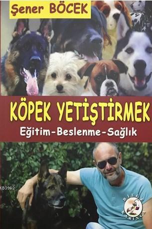 Köpek Yetiştirmek - Şener Böcek | Yeni ve İkinci El Ucuz Kitabın Adres