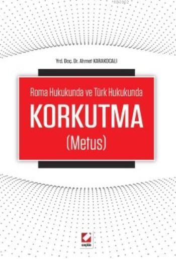 Korkutma (Metus); Roma Hukukunda ve Türk Hukukunda - Ahmet Karakocalı 