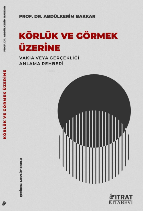 Körlük ve Görmek Üzerine;Vakıa veya Gerçekliği Anlama Rehberi - Abdülk