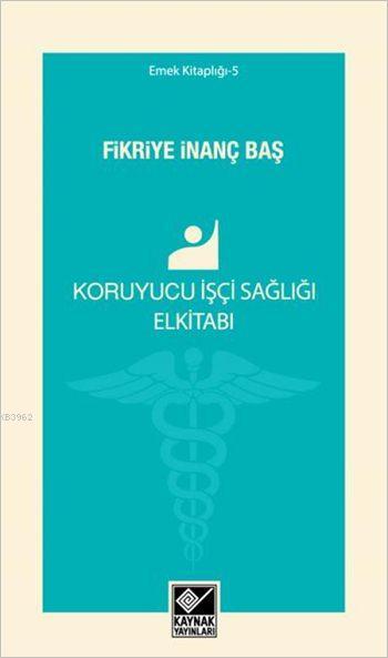 Koruyucu İşçi Sağlığı Elkitabı - Fikriye İnanç Baş | Yeni ve İkinci El