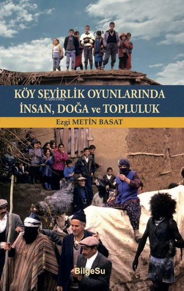 Köy Seyirlik Oyunlarında İnsan, Doğa ve Topluluk - Ezgi Metin Basat | 